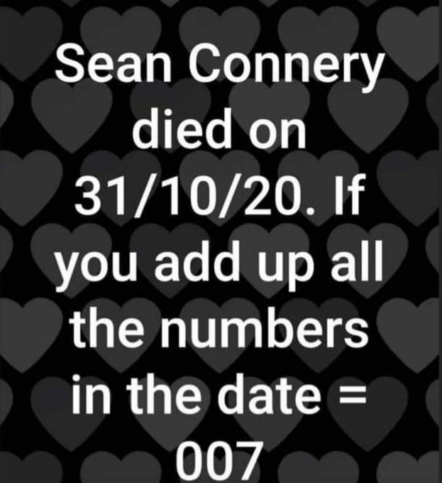 Sean Connery died on 31/10/20. If you add up all the number in the date = 007