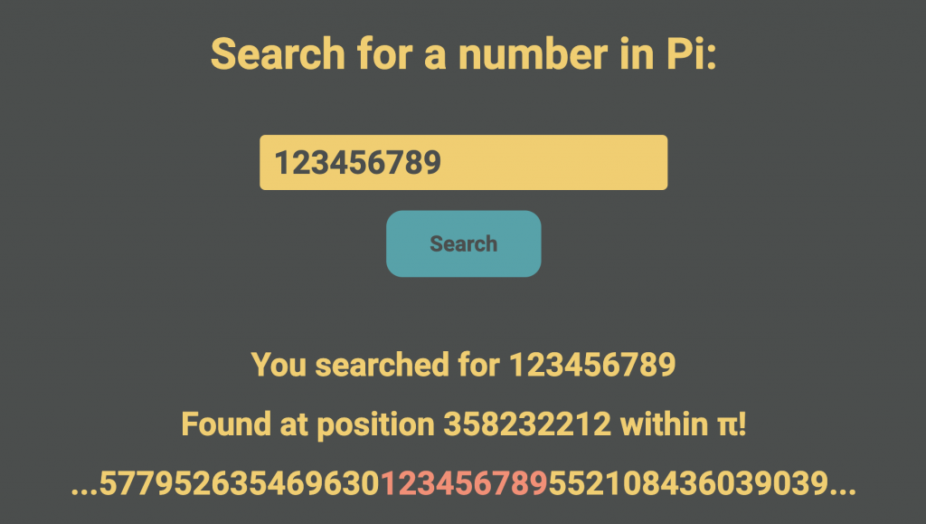 Web page with text: "Search for a number in Pi:"; 123456789 entered in search box; below: "You searched for 123456789; Found at position 358232212 within π! ...577952635469630[123456789]552108436039039...