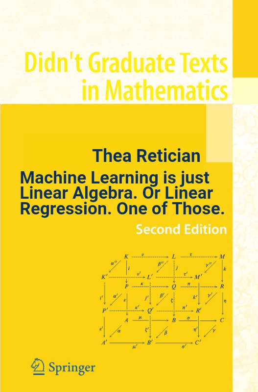 Thea Retician: Machine learning is just linear algebra. Or linear regression. One of those.