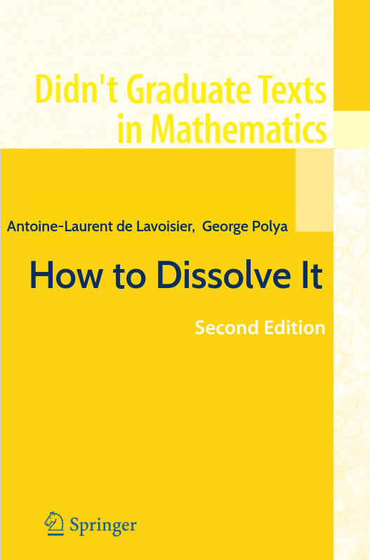 Antoine-Laurent de Lavoisier, George Polyá: How to dissolve it.