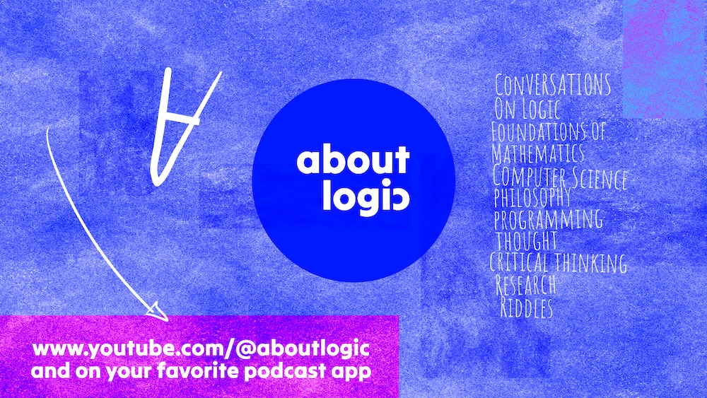 Promotional image for aboutlogic, with the text 'Conversations on logic, foundations of mathematics, computer science, philosophy, programming, thought, critical thinking, research, riddles'; youtube.com/@aboutlogic and on your favourite podcast app